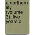 A Northern Lily (Volume 3); Five Years O