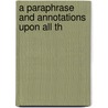 A Paraphrase And Annotations Upon All Th by Unknown