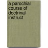 A Parochial Course Of Doctrinal Instruct door Charles Jerome Callan