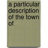 A Particular Description Of The Town Of by Robert Mason