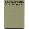 A Particular History Of The Five Years F by Samuel Gardner Drake