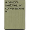 A Pastor's Sketches, Or Conversations Wi door Ichabod Smith Spencer