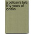 A Pelican's Tale, Fifty Years Of London
