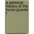 A Personal History Of The Horse-Guards F