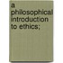 A Philosophical Introduction To Ethics;