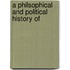 A Philsophical And Political History Of