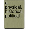 A Physical, Historical, Political by Keith Johnston