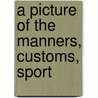 A Picture Of The Manners, Customs, Sport door Jehoshaphat Aspin