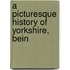 A Picturesque History Of Yorkshire, Bein
