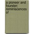 A Pioneer And Founder; Reminiscences Of
