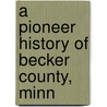 A Pioneer History Of Becker County, Minn door Alvin H. Wilcox