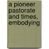 A Pioneer Pastorate And Times, Embodying