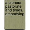 A Pioneer Pastorate And Times, Embodying door Albert Williams