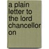 A Plain Letter To The Lord Chancellor On