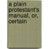 A Plain Protestant's Manual, Or, Certain
