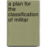 A Plan For The Classification Of Militar door Edward Singleton Holden