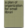 A Plan Of Organization For Small Librari door Minnie Franklin Budlong