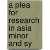 A Plea For Research In Asia Minor And Sy by Jr. Sterrett