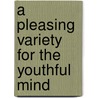 A Pleasing Variety For The Youthful Mind door Association For the Improvement Books