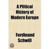 A Plitical History Of Modern Europe by Ferdinand Schwill