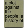 A Plot Against The People; A History Of by William Robins