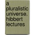 A Pluralistic Universe. Hibbert Lectures