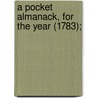 A Pocket Almanack, For The Year (1783); door American Almanac Collection Dlc