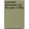 A Pocket Almanack, For The Year (1789); door American Almanac Collection Dlc