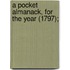 A Pocket Almanack, For The Year (1797);