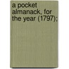 A Pocket Almanack, For The Year (1797); door American Almanac Collection Dlc