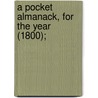 A Pocket Almanack, For The Year (1800); by American Almanac Collection Dlc