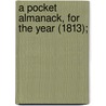 A Pocket Almanack, For The Year (1813); by American Almanac Collection Dlc
