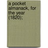 A Pocket Almanack, For The Year (1820); by American Almanac Collection Dlc