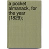 A Pocket Almanack, For The Year (1829); by American Almanac Collection Dlc