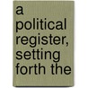 A Political Register, Setting Forth The door William Gannaway Brownlow