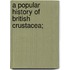 A Popular History Of British Crustacea;