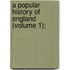 A Popular History Of England (Volume 1);