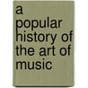 A Popular History Of The Art Of Music door William Smythe Babcock Mathews