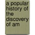 A Popular History Of The Discovery Of Am