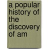 A Popular History Of The Discovery Of Am door Johann Georg Kohl