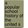 A Popular School History Of The United S by John Ed. Anderson