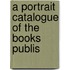 A Portrait Catalogue Of The Books Publis