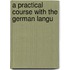 A Practical Course With The German Langu