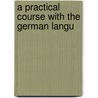 A Practical Course With The German Langu by W.H. Woodbury