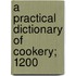 A Practical Dictionary Of Cookery; 1200