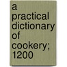 A Practical Dictionary Of Cookery; 1200 by Ethel S. Meyer