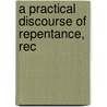 A Practical Discourse Of Repentance, Rec door William Payne
