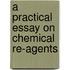 A Practical Essay On Chemical Re-Agents