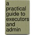 A Practical Guide To Executors And Admin