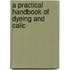 A Practical Handbook Of Dyeing And Calic